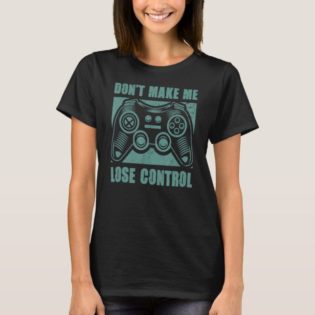 Låt mig inte förlora kontrollen Videospelspelarspe T Shirt (Framsida)