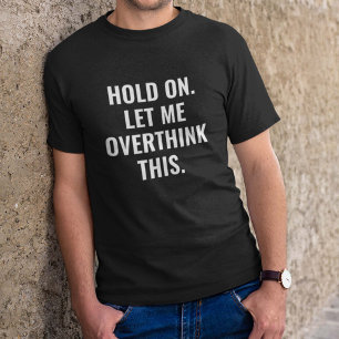 Låt mig överfundera över detta t shirt