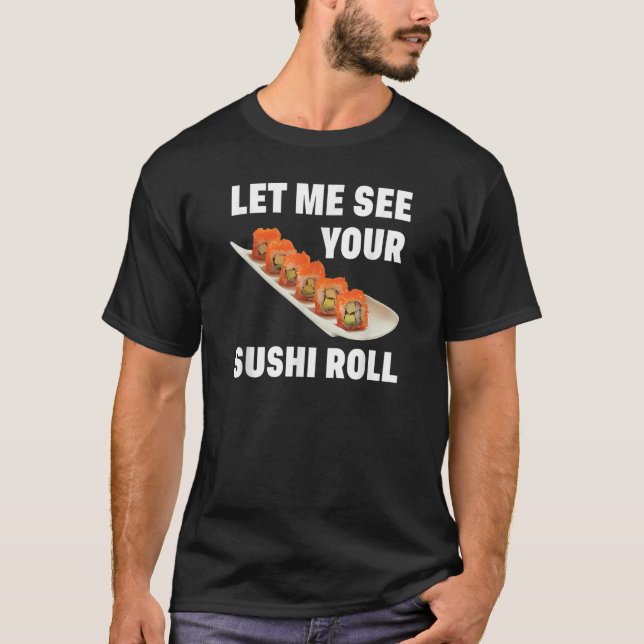 Låt mig se din sushi Roll Japansk Food Pun Joke T Shirt (Framsida)