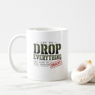 Låt mig släppa allt och arbeta med ditt problem kaffemugg