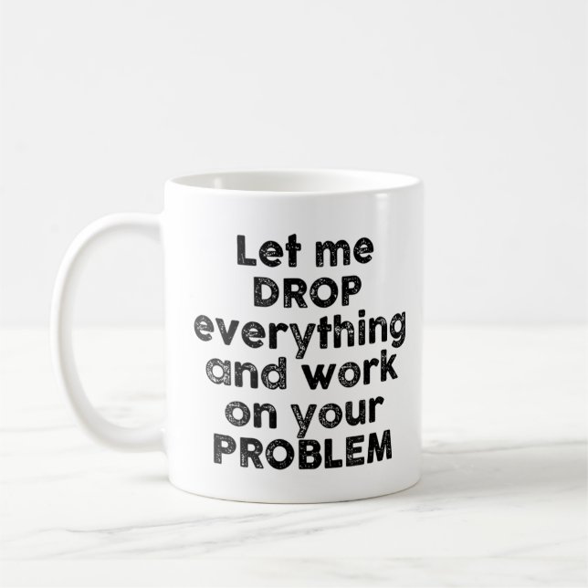 Låt mig släppa allt och arbeta med ditt problem kaffemugg (Vänster)