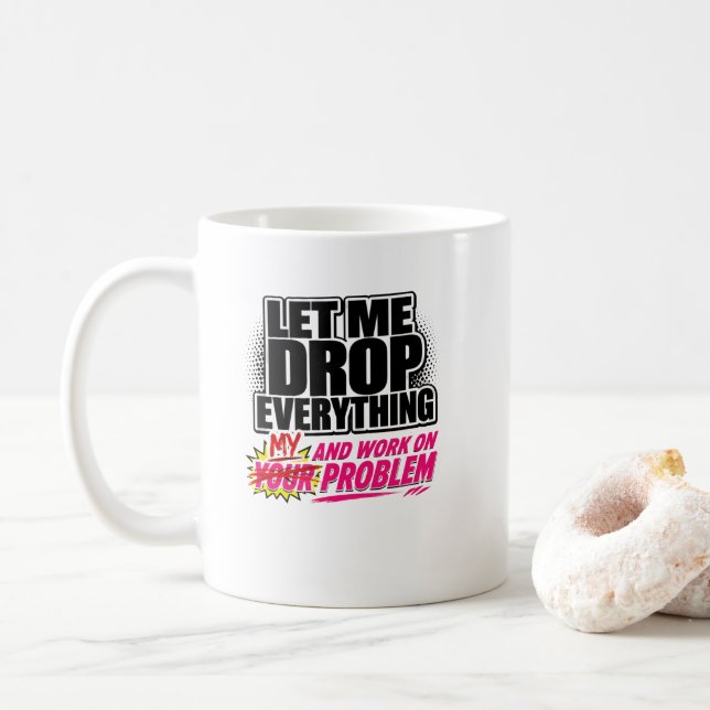 Låt mig släppa allt och arbeta med ditt problem  kaffemugg (Med munk)