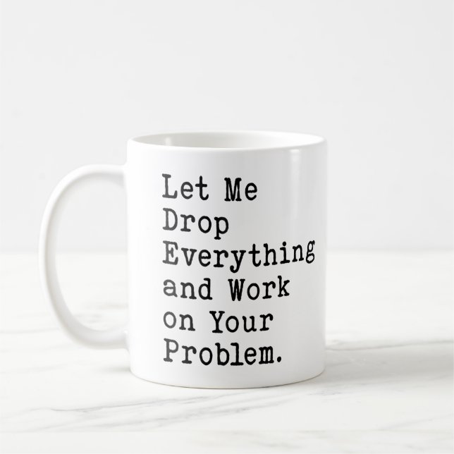 Låt mig släppa allt och arbeta med ditt problem kaffemugg (Vänster)