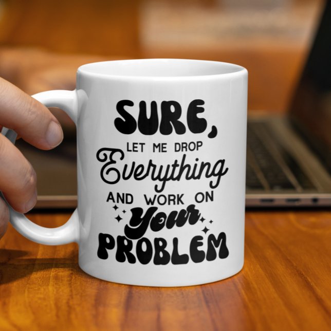 Låt mig släppa allt och arbeta med ditt problem kaffemugg (Skapare uppladdad)