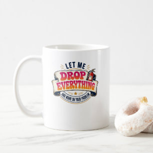 Låt mig släppa allt och arbeta med ditt problem kaffemugg