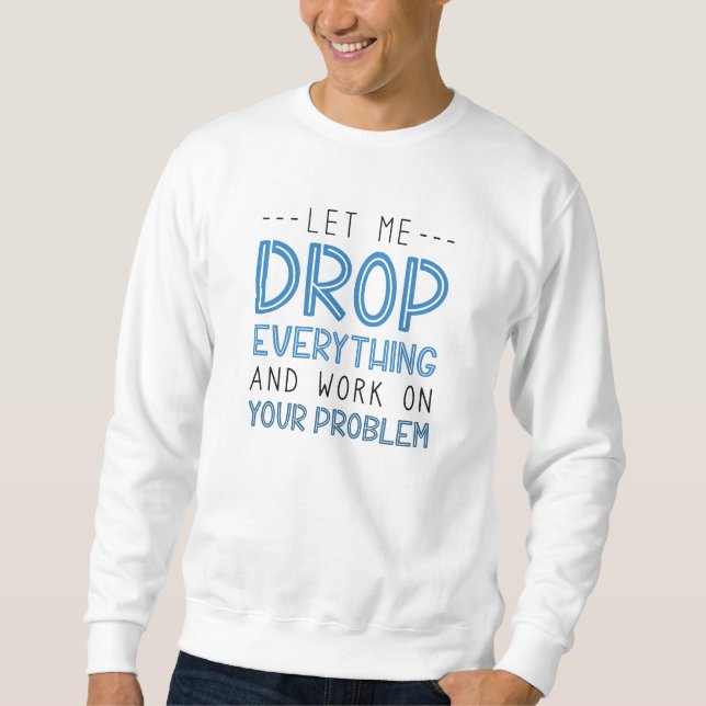 Låt mig släppa allt och arbeta med ert problem lång ärmad tröja (Framsida)