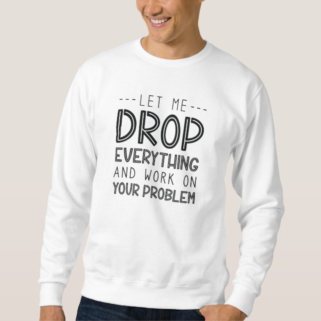 Låt mig släppa allt och arbeta med ert problem lång ärmad tröja (Framsida)