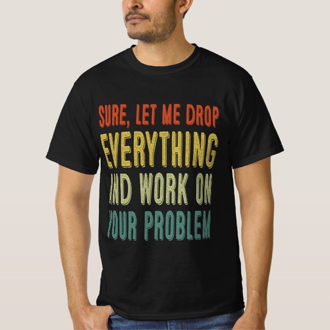 Låt mig släppa allt och jobba på din prob. t shirt (Framsida)