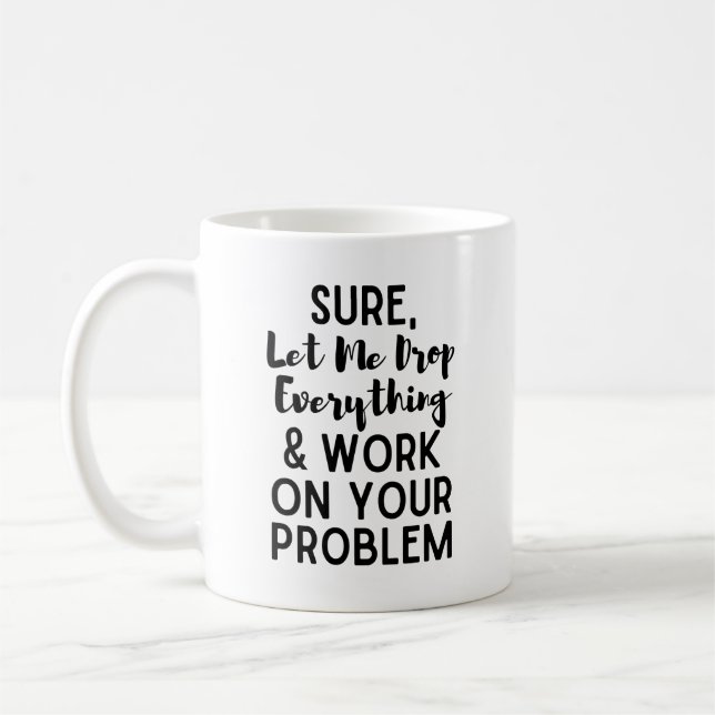 Låt mig släppa allt och jobba på ditt prob kaffemugg (Vänster)