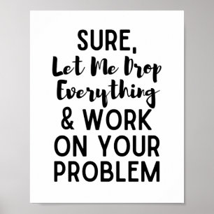 Låt mig släppa allt och jobba på ditt prob poster