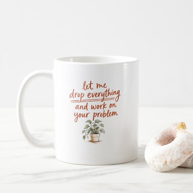 Låt mig släppa allt och jobba på ditt problem  kaffemugg (Med munk)