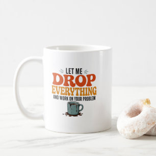 Låt mig släppa allt och jobba på ditt problem Nu Kaffemugg