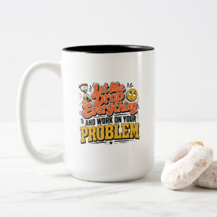 Låt mig släppa allt och jobba på ditt problem Två-Tonad mugg