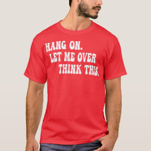 Låt mig tänka över detta 1 t shirt
