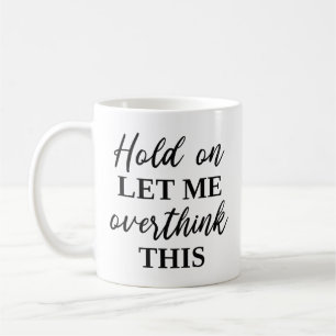 Låt mig tänka över detta kaffemugg