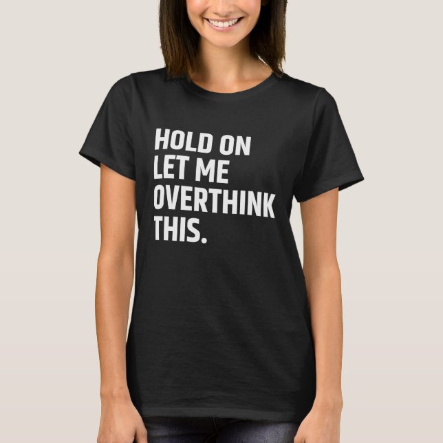 Låt mig tänka över detta/ tänka på T- Shirt T Shirt (Framsida)