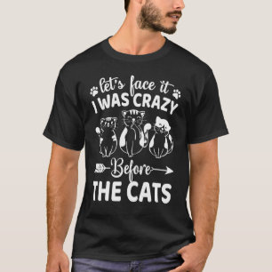 Låt oss Ansikte att jag var galen innan katterna. T Shirt