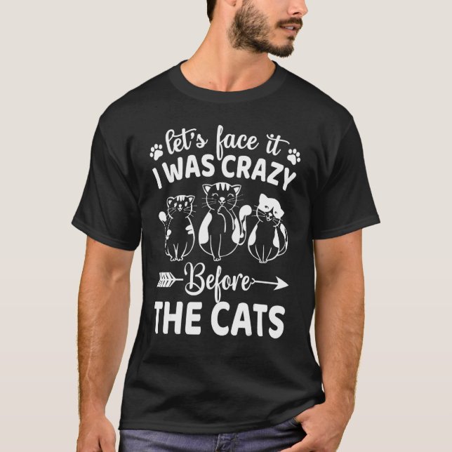 Låt oss Ansikte att jag var galen innan katterna. T Shirt (Framsida)