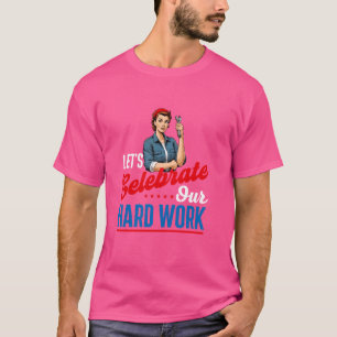 Låt oss att fira vårt hårda arbete - arbetsdagens t shirt