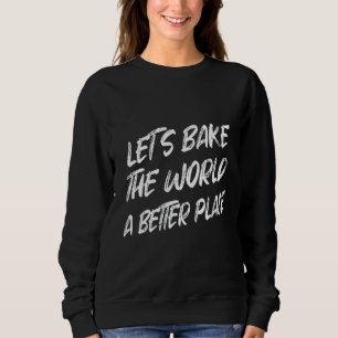 Låt oss Bake World A Better Ställe Sarcastic Joke T Shirt