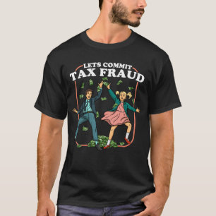 Låt oss begå skattebedrägeri och skattebedrägeri t shirt