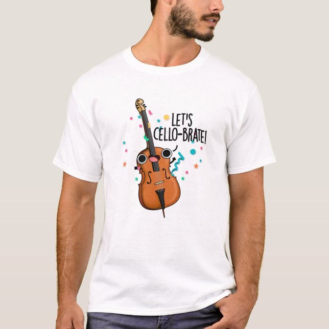 Låt oss Cello-brate Funny Celebrating Cello Pun T Shirt (Framsida)