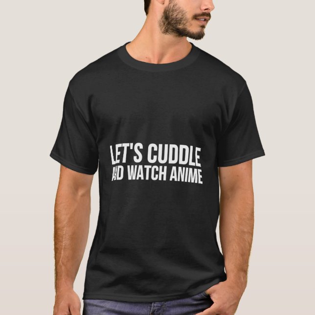 Låt oss Cuddle och Watch Anime Anime T Shirt (Framsida)