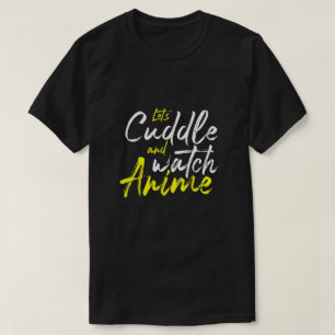 Låt oss Cuddle och Watch Anime - Några mål T Shirt