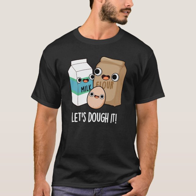 Låt oss Dough it FUNny Baking Pun Mörk BG T Shirt (Framsida)