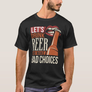 Låt oss dryck och gör felaktiga val t shirt