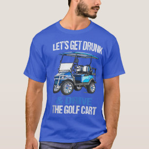LÅT OSS FÅ DRUNK OCH KÖR GOLF CART FUNNY  T SHIRT