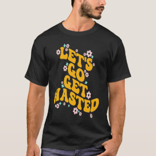 Låt oss Gå och få Slösat notering T Shirt