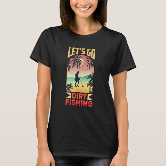 Låt oss gå smutsfiske metalldetektering Detektion  T Shirt (Framsida)