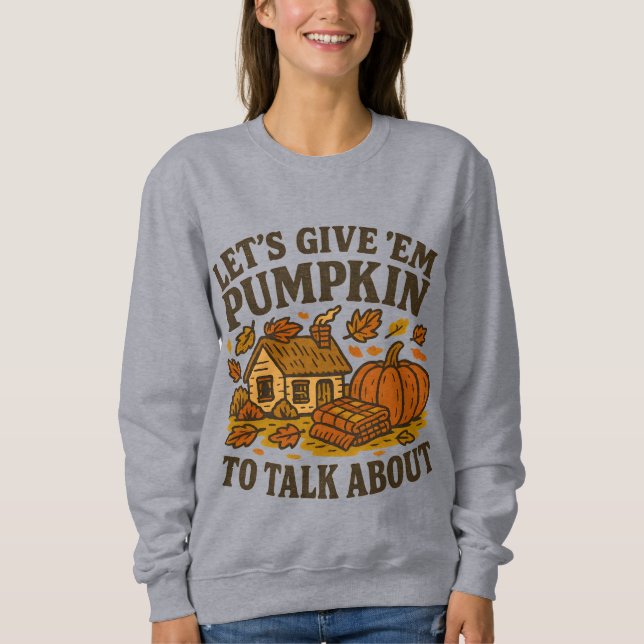 Låt oss ge dem pumpa att prata om sweatshirt |  t shirt (Framsida)