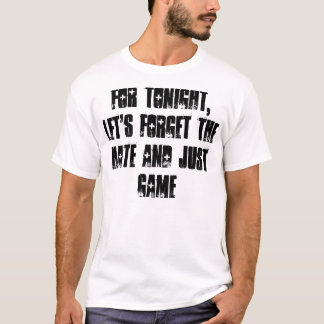 Låt oss glömmer hatet och spelar precis för ikväll tee shirt