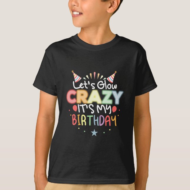 Låt oss Glow Crazy Det är min födelsedag T Shirt (Framsida)
