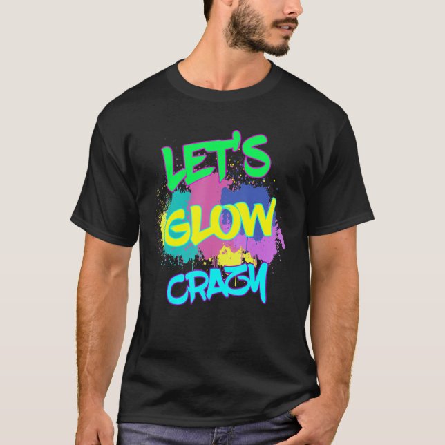 Låt oss Glow Crazy Fantastisk Glow Party Birthday  T Shirt (Framsida)