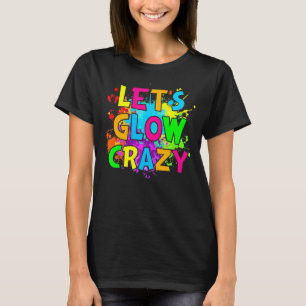 Låt oss Glow Crazy Glow Födelsedagsfest Neon Party T Shirt