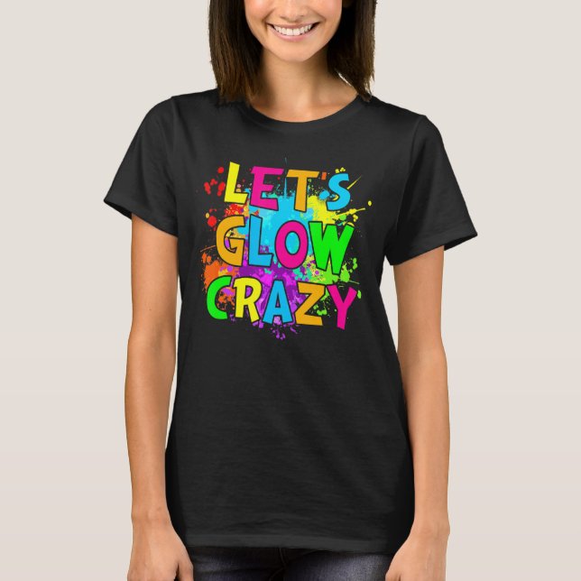 Låt oss Glow Crazy Glow Födelsedagsfest Neon Party T Shirt (Framsida)