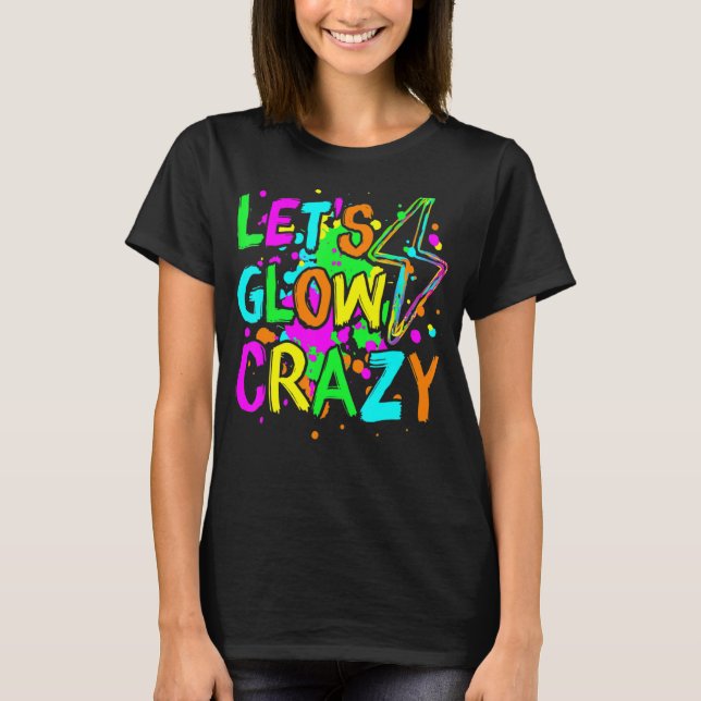 Låt oss Glow Crazy Glow Party 80-talsuppretro för  T Shirt (Framsida)