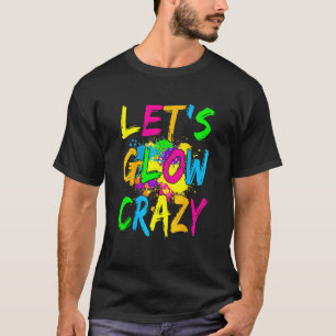 Låt oss Glow Crazy Glow Party 80s Retro Costume Pa T Shirt