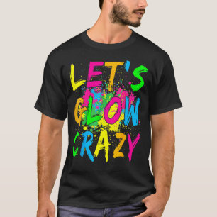 Låt oss Glow Crazy Glow Party 80s Retro Costume Pa T Shirt