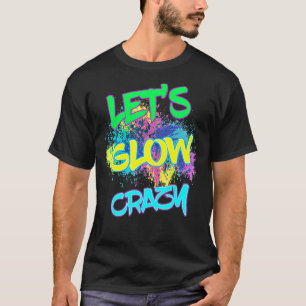 Låt oss Glow Crazy Glow Party 80s Retro Costume Pa T Shirt