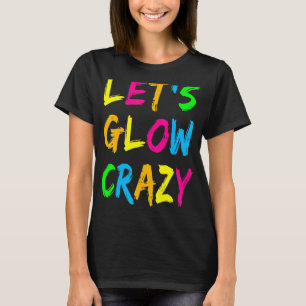 Låt oss Glow Crazy Glow Party 80s Retro Costume Pa T Shirt