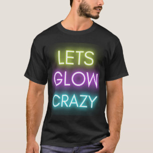Låt oss Glow Crazy Glow Party Firande T Shirt