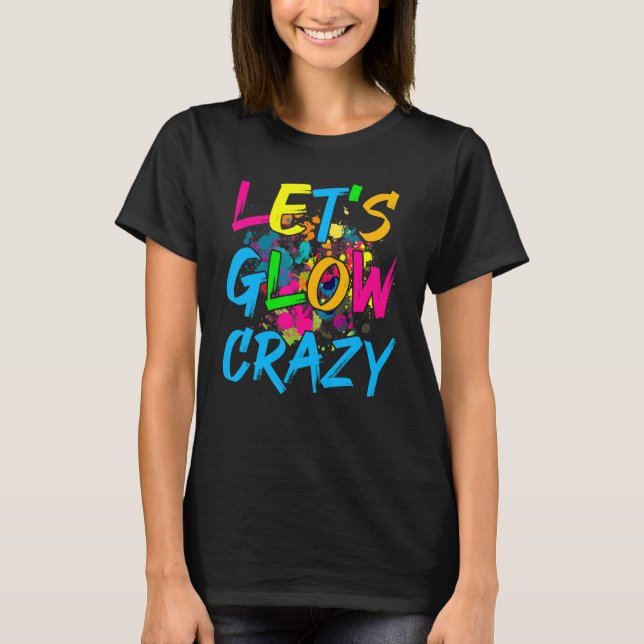 Låt oss Glow Crazy Glow Party Retro 80 s Party T Shirt (Framsida)