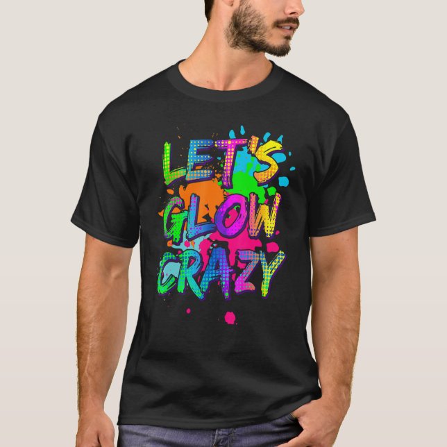 Låt oss Glow Crazy Glow Party Retro 80-talet Färg  T Shirt (Framsida)