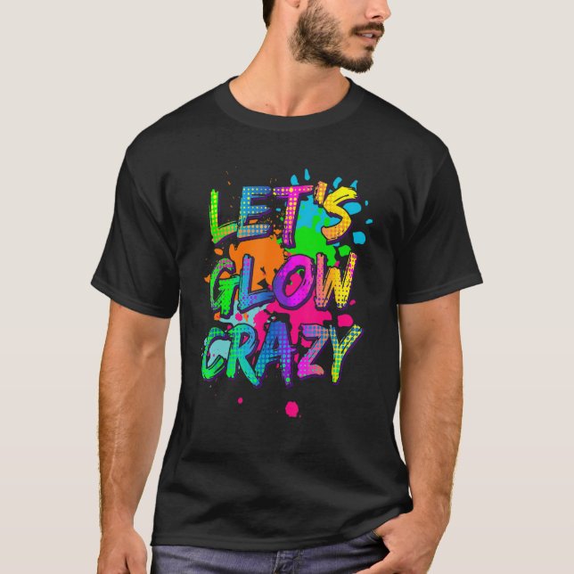 Låt oss Glow Crazy Glow Party Retro 80-talet Färg  T Shirt (Framsida)