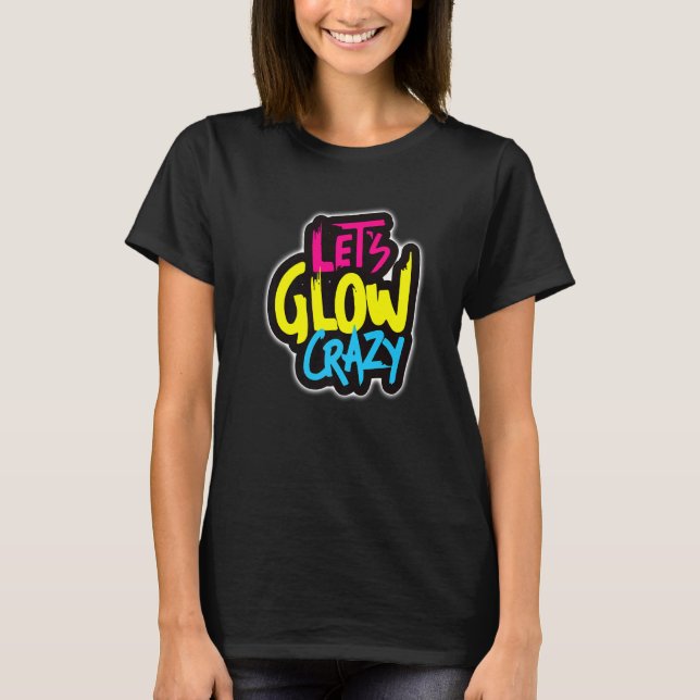 Låt oss Glow Crazy, i Ljusa färger Dance Bära 80 T Shirt (Framsida)