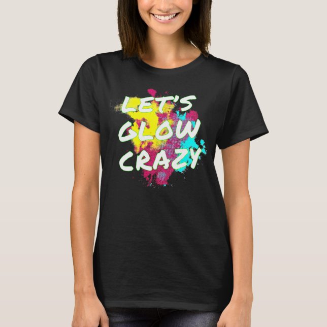 Låt oss Glow Crazy Neon Glow Dance Party  T Shirt (Framsida)